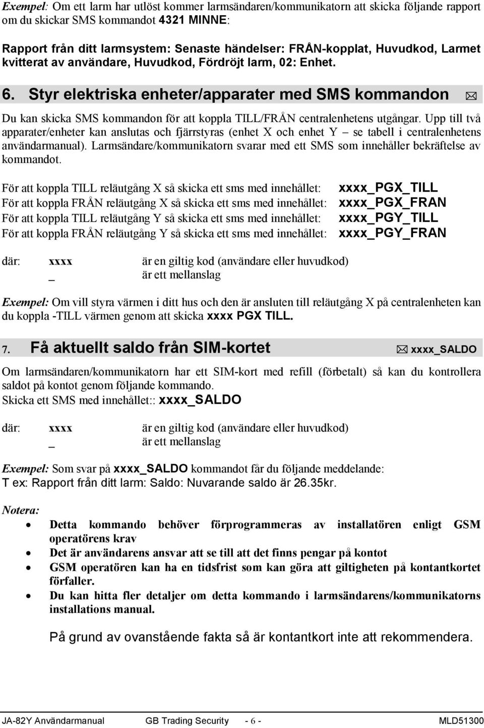 Styr elektriska enheter/apparater med SMS kommandon Du kan skicka SMS kommandon för att koppla TILL/FRÅN centralenhetens utgångar.