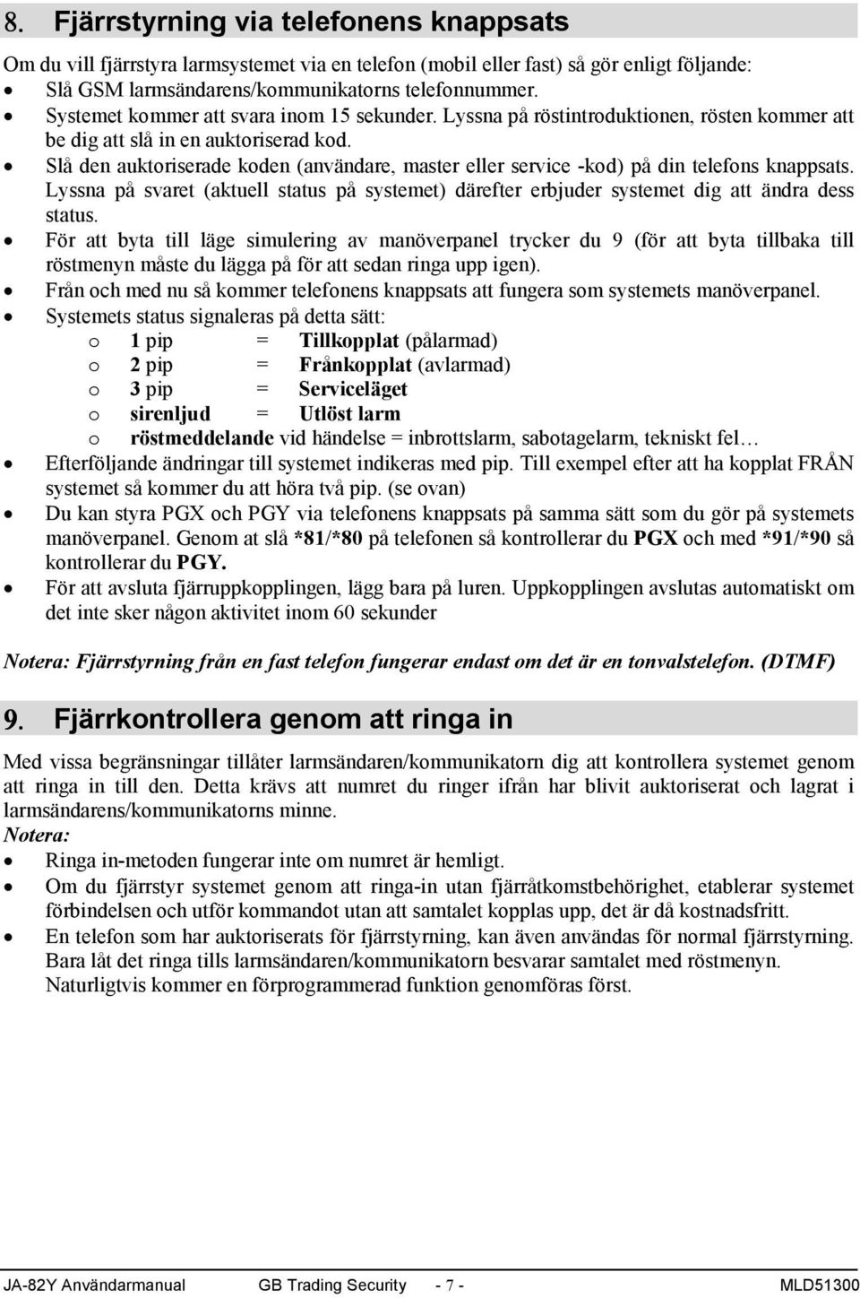 Slå den auktoriserade koden (användare, master eller service -kod) på din telefons knappsats. Lyssna på svaret (aktuell status på systemet) därefter erbjuder systemet dig att ändra dess status.