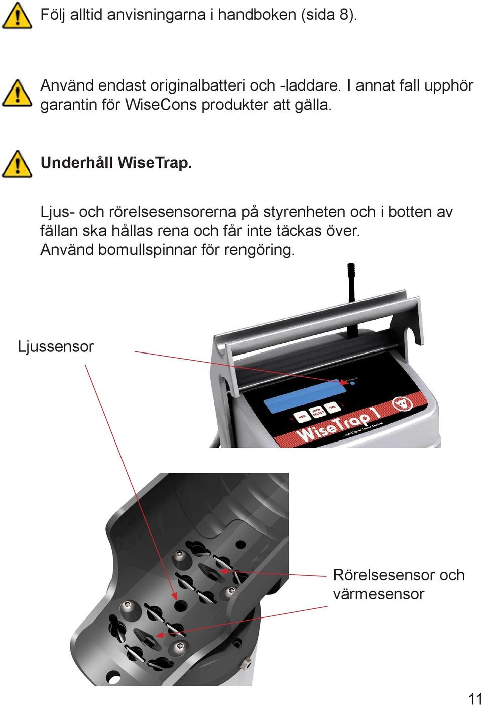 Ljus- och rörelsesensorerna på styrenheten och i botten av fällan ska hållas rena och får