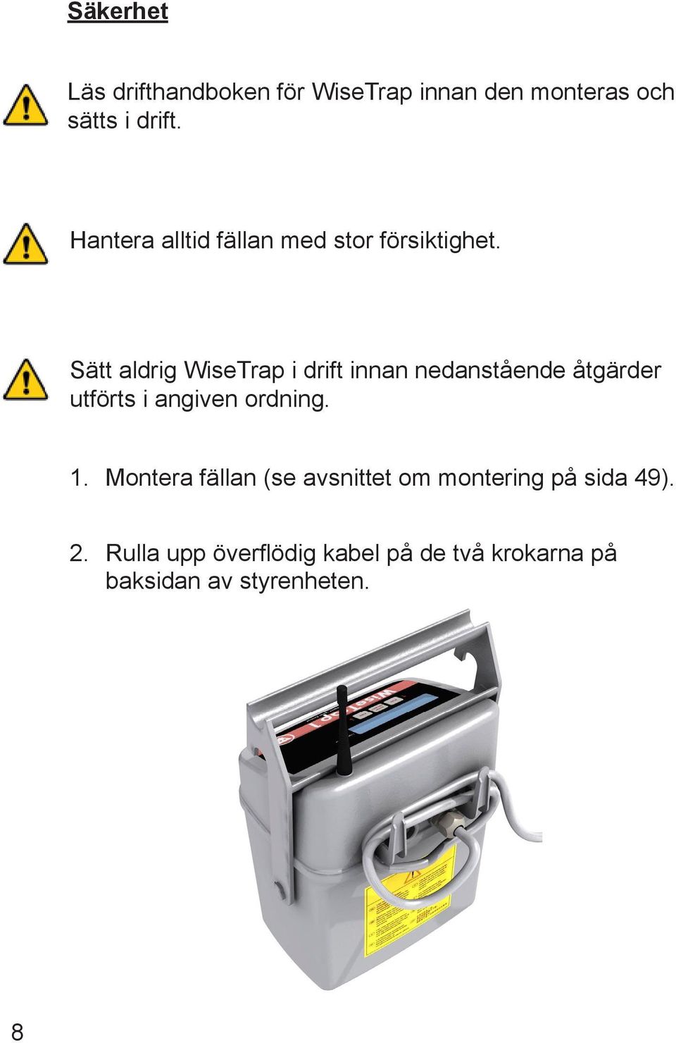 Sätt aldrig WiseTrap i drift innan nedanstående åtgärder utförts i angiven ordning. 1.