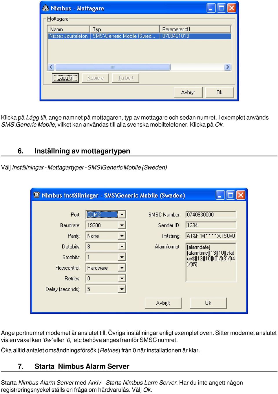 Övriga inställningar enligt exemplet oven. Sitter modemet anslutet via en växel kan 0w eller 0, etc behöva anges framför SMSC numret.