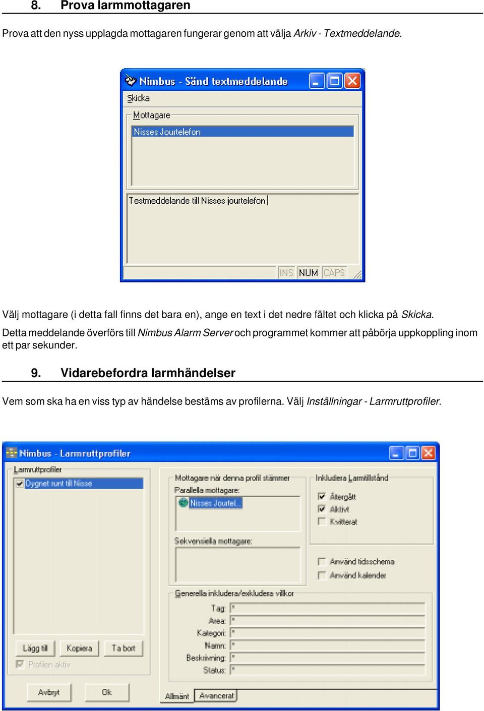 Detta meddelande överförs till Nimbus Alarm Server och programmet kommer att påbörja uppkoppling inom ett par