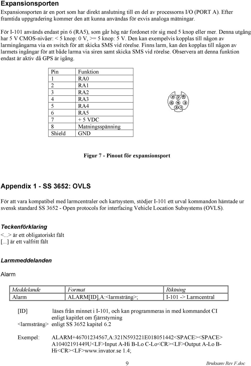 Den kan exempelvis kopplas till någon av larmingångarna via en switch för att skicka SMS vid rörelse.