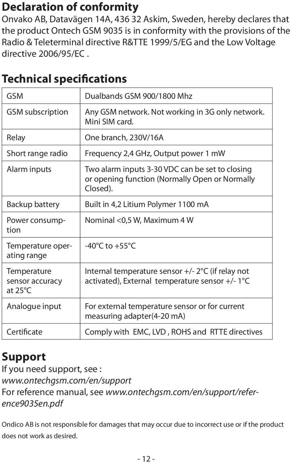 Technical specifications GSM GSM subscription Relay Short range radio Alarm inputs Backup battery Power consumption Temperature operating range Temperature sensor accuracy at 25 C Analogue input