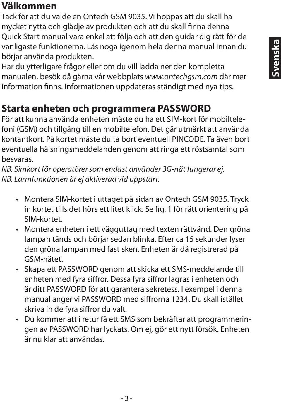 Läs noga igenom hela denna manual innan du börjar använda produkten. Har du ytterligare frågor eller om du vill ladda ner den kompletta manualen, besök då gärna vår webbplats www.ontechgsm.