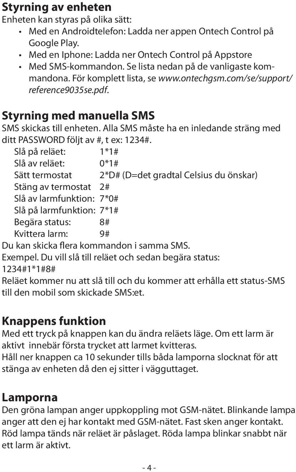 Alla SMS måste ha en inledande sträng med ditt PASSWORD följt av #, t ex: 1234#.