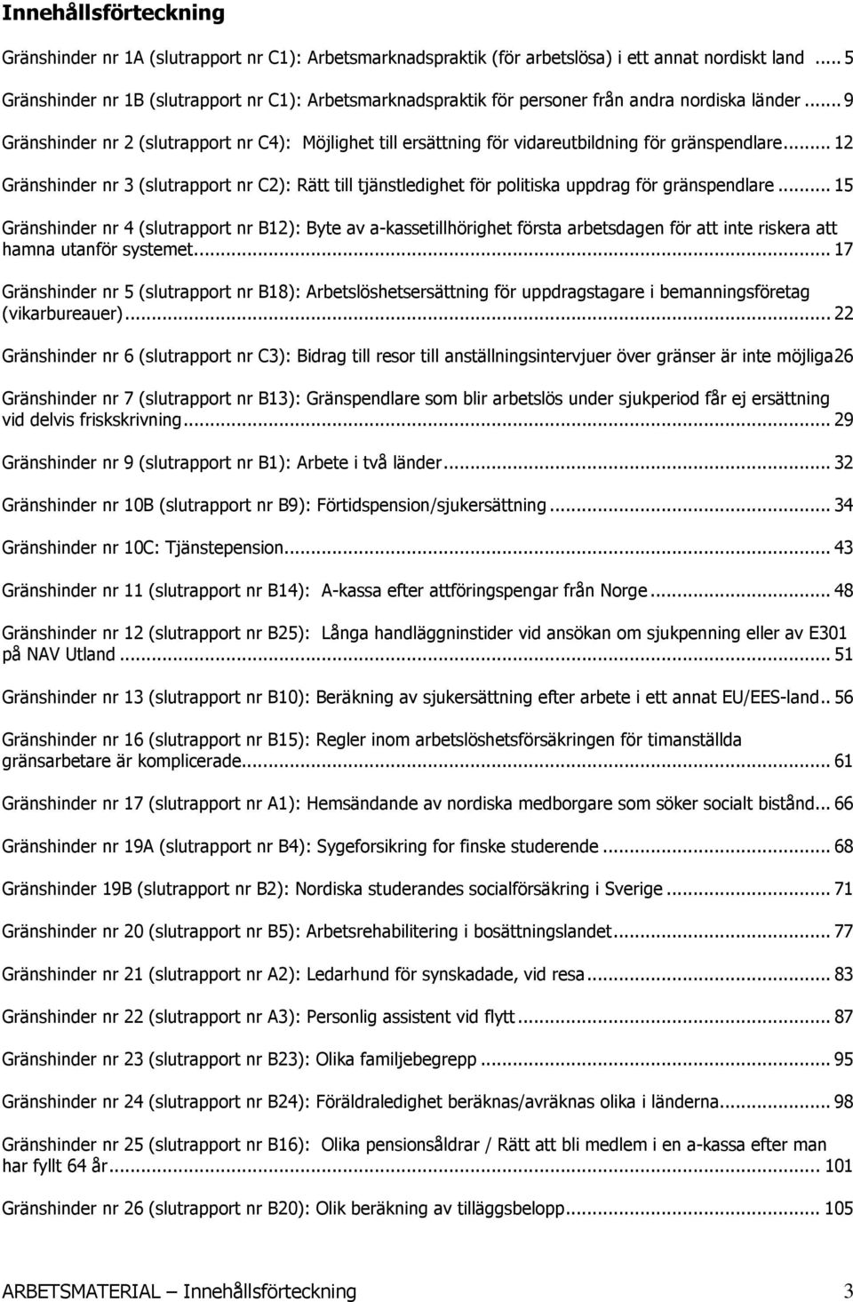 .. 9 Gränshinder nr 2 (slutrapport nr C4): Möjlighet till ersättning för vidareutbildning för gränspendlare.