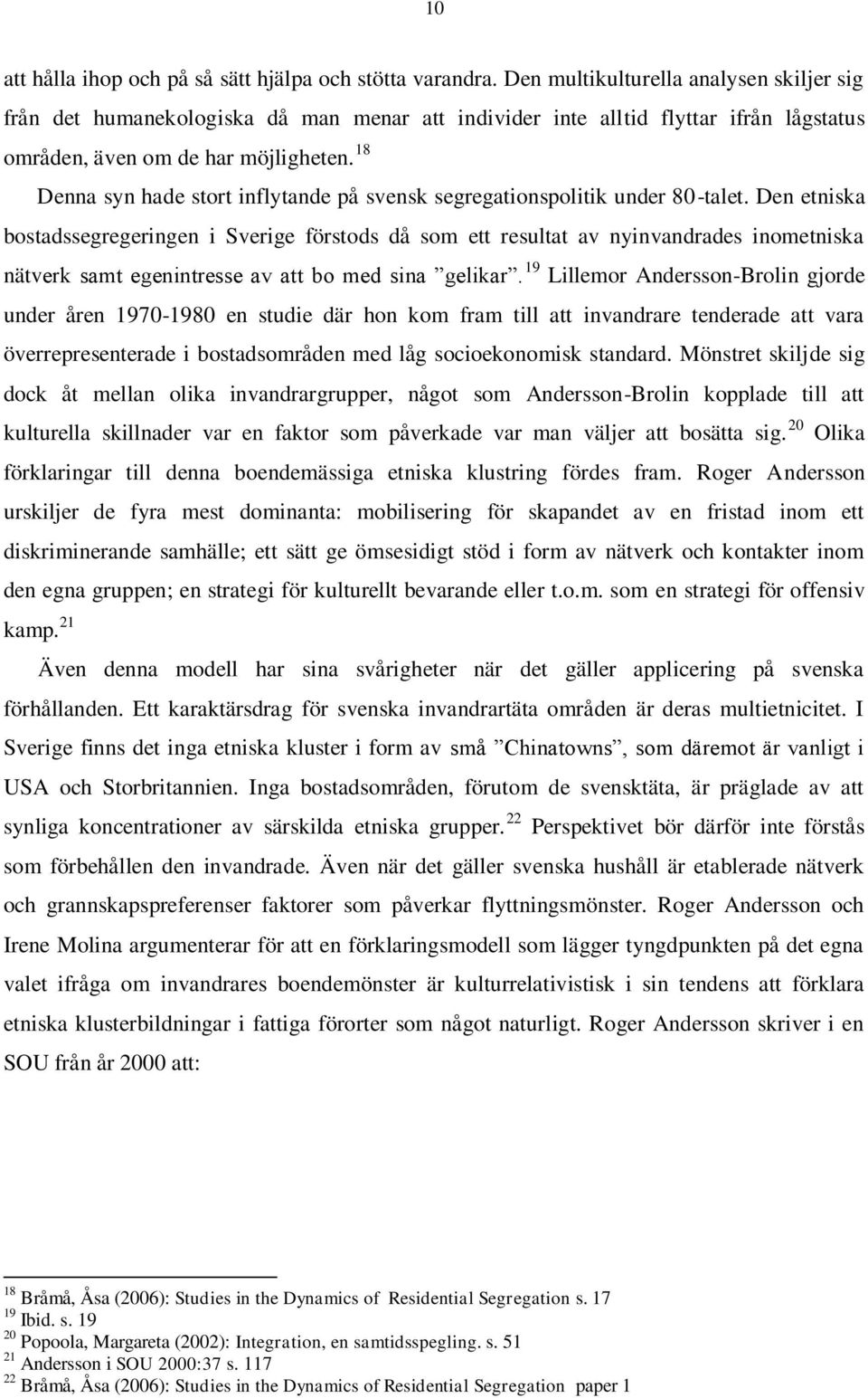 18 Denna syn hade stort inflytande på svensk segregationspolitik under 80-talet.