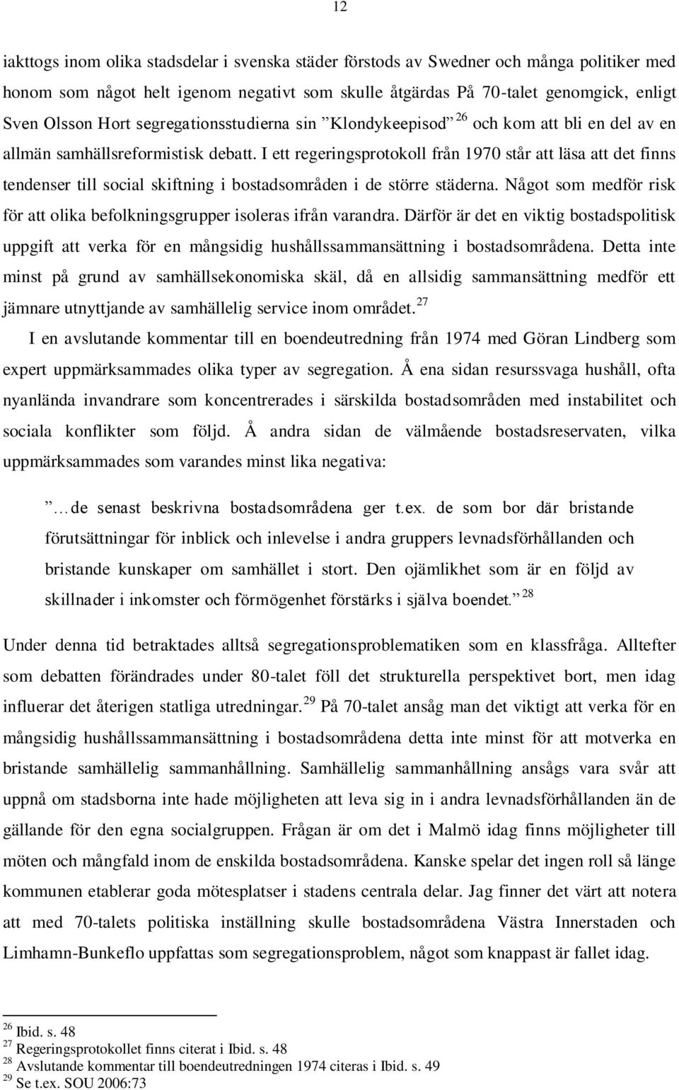 I ett regeringsprotokoll från 1970 står att läsa att det finns tendenser till social skiftning i bostadsområden i de större städerna.