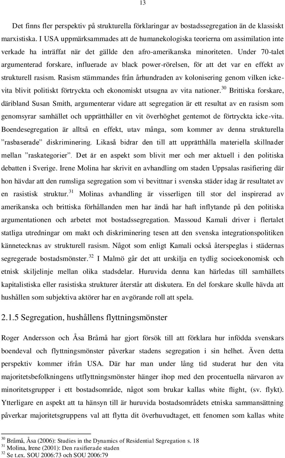 Under 70-talet argumenterad forskare, influerade av black power-rörelsen, för att det var en effekt av strukturell rasism.