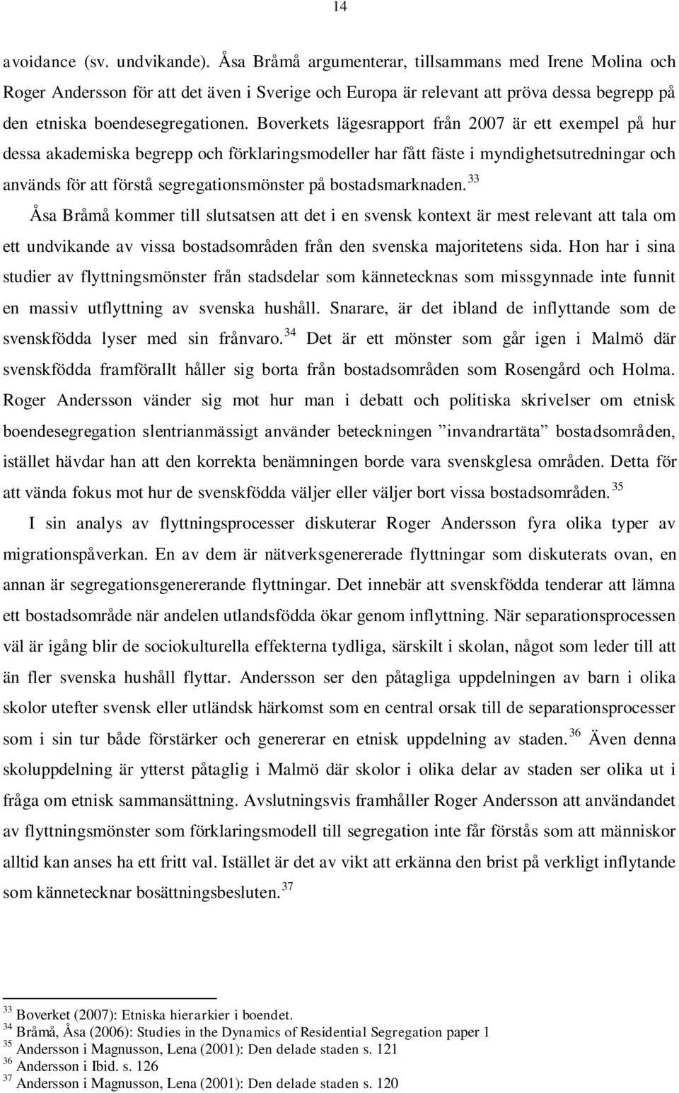 Boverkets lägesrapport från 2007 är ett exempel på hur dessa akademiska begrepp och förklaringsmodeller har fått fäste i myndighetsutredningar och används för att förstå segregationsmönster på