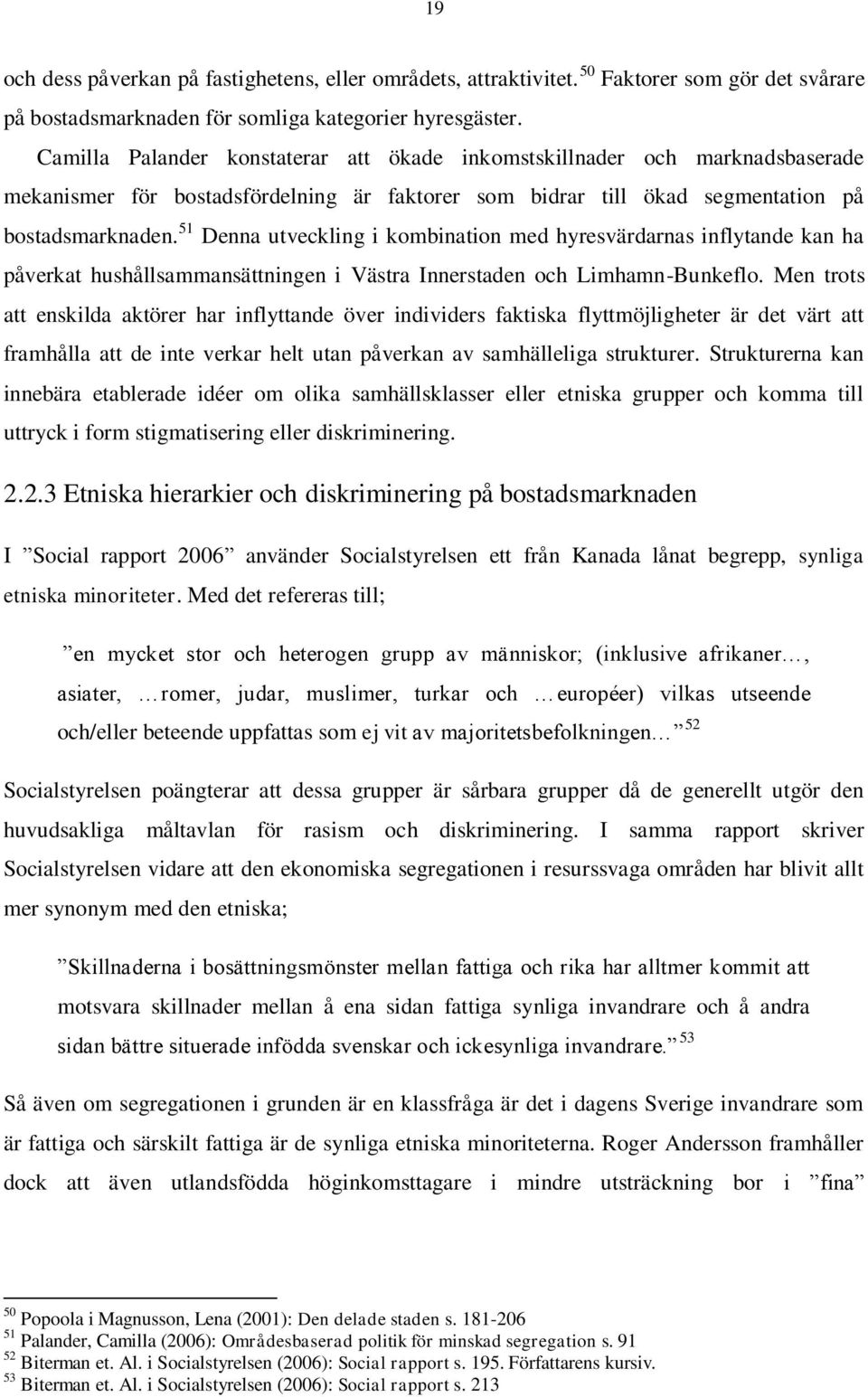 51 Denna utveckling i kombination med hyresvärdarnas inflytande kan ha påverkat hushållsammansättningen i Västra Innerstaden och Limhamn-Bunkeflo.