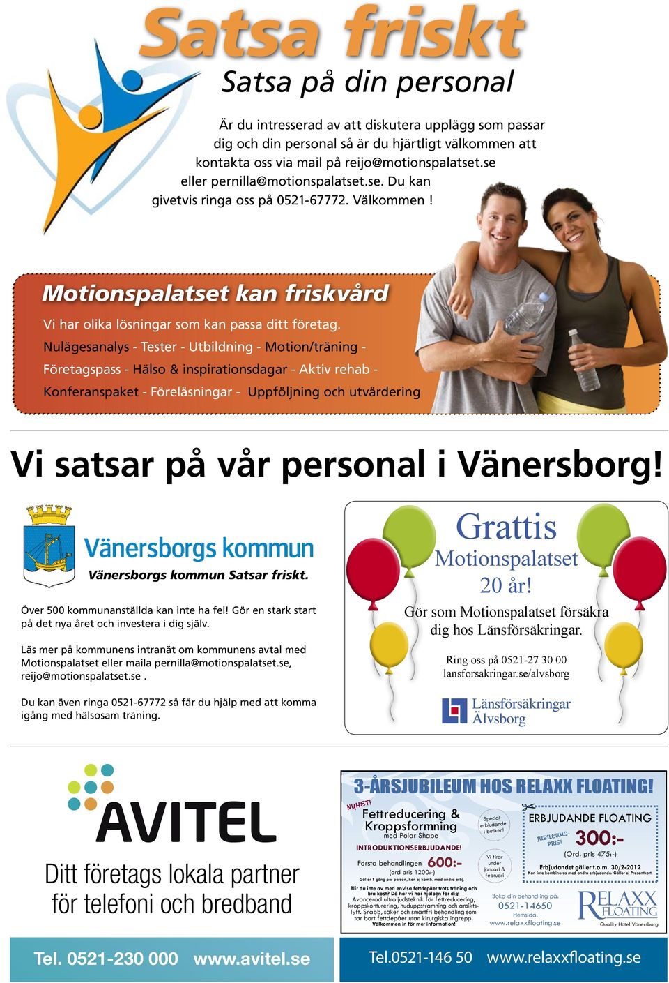 Nulägesanalys - Tester - Utbildning - Motion/träning - Företagspass - Hälso & inspirationsdagar - Aktiv rehab - Konferanspaket - Föreläsningar - Uppföljning och utvärdering Vi satsar på vår personal