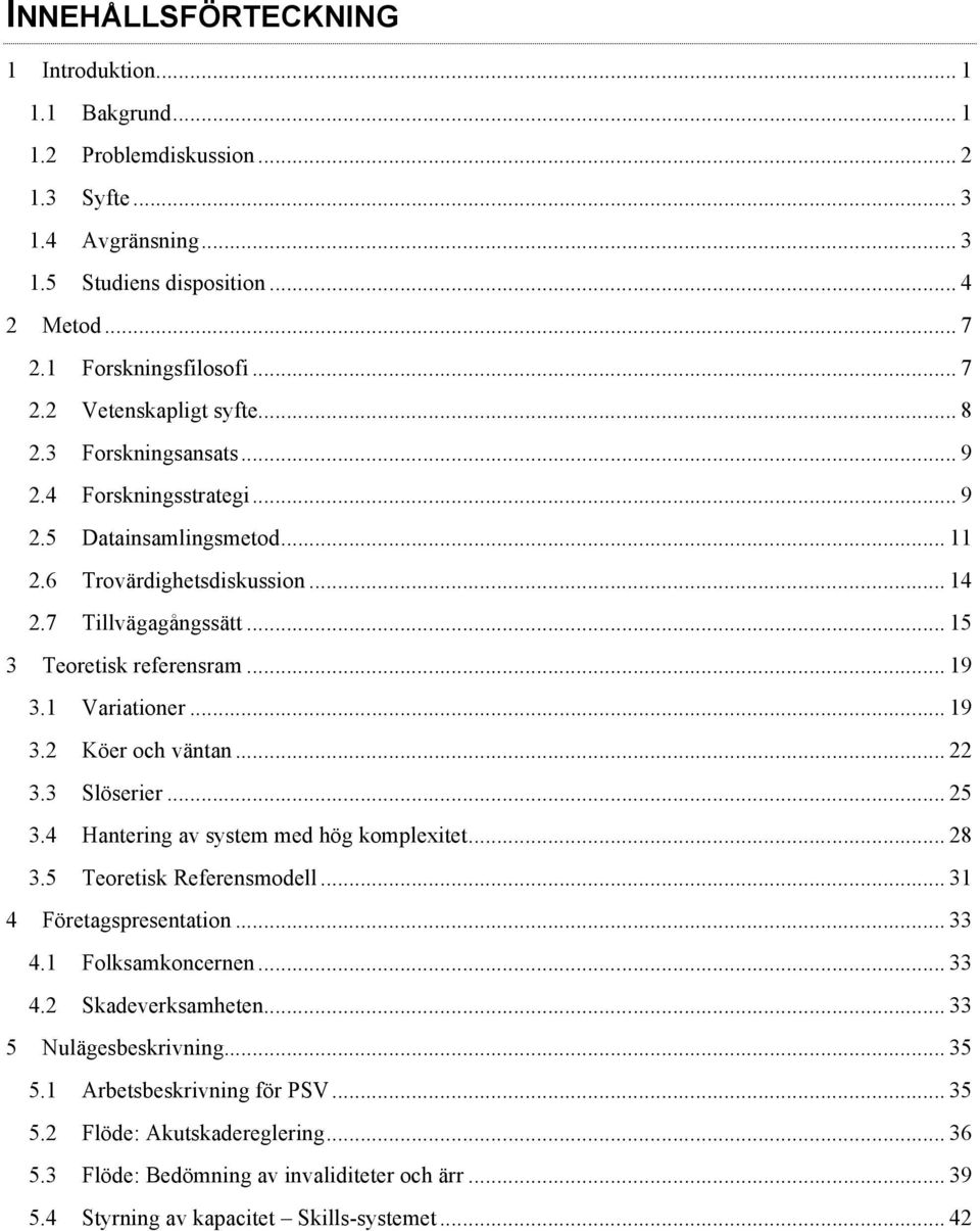 .. 19 3.2 Köer och väntan... 22 3.3 Slöserier... 25 3.4 Hantering av system med hög komplexitet... 28 3.5 Teoretisk Referensmodell... 31 4 Företagspresentation... 33 4.1 Folksamkoncernen... 33 4.2 Skadeverksamheten.