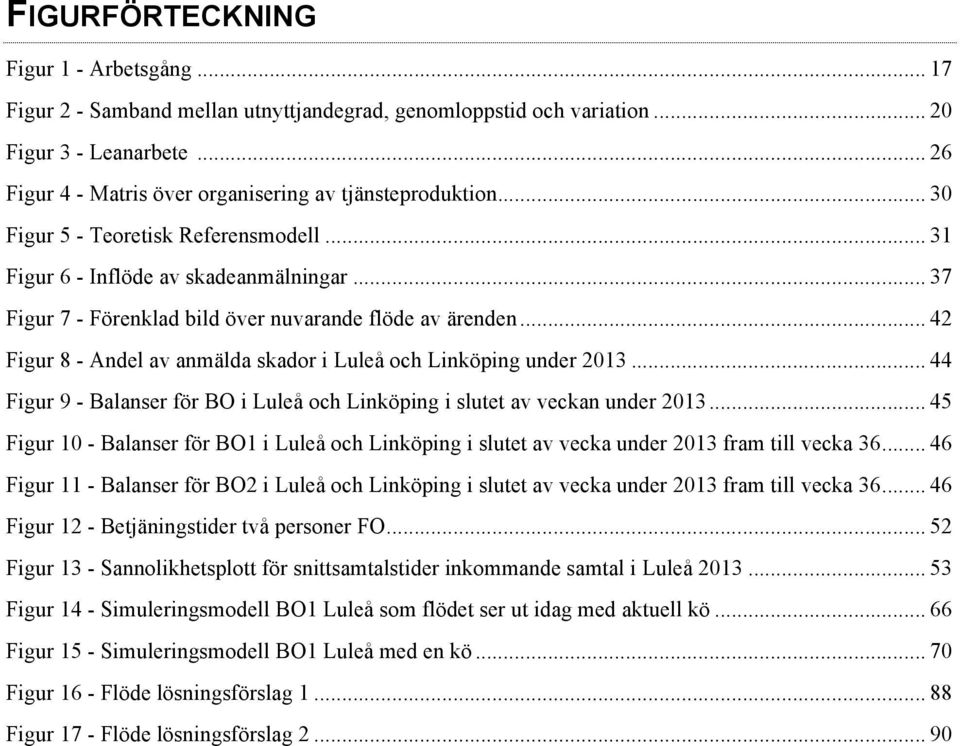 .. 37 Figur 7 - Förenklad bild över nuvarande flöde av ärenden... 42 Figur 8 - Andel av anmälda skador i Luleå och Linköping under 2013.