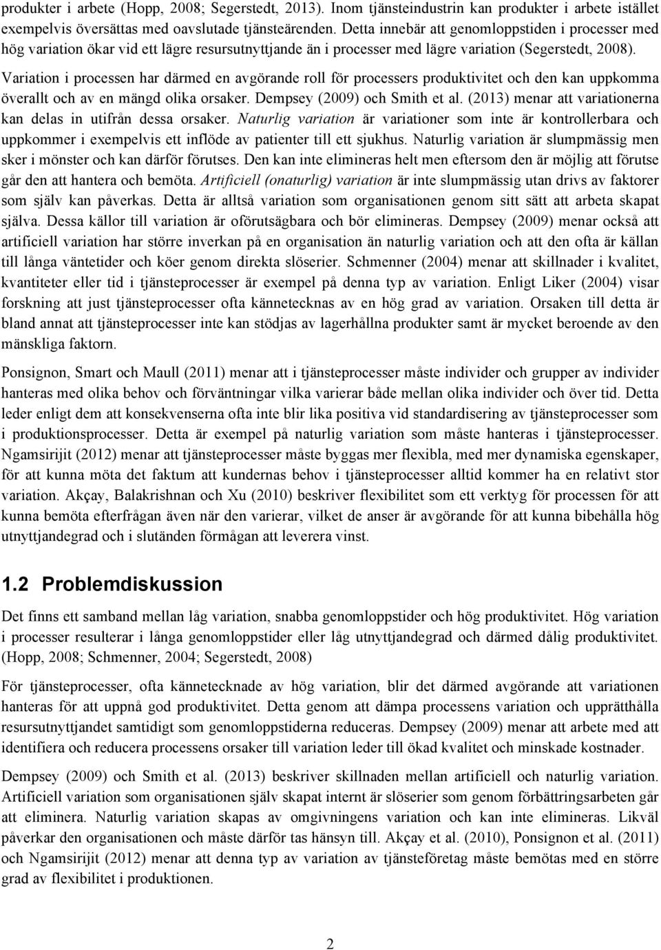 Variation i processen har därmed en avgörande roll för processers produktivitet och den kan uppkomma överallt och av en mängd olika orsaker. Dempsey (2009) och Smith et al.