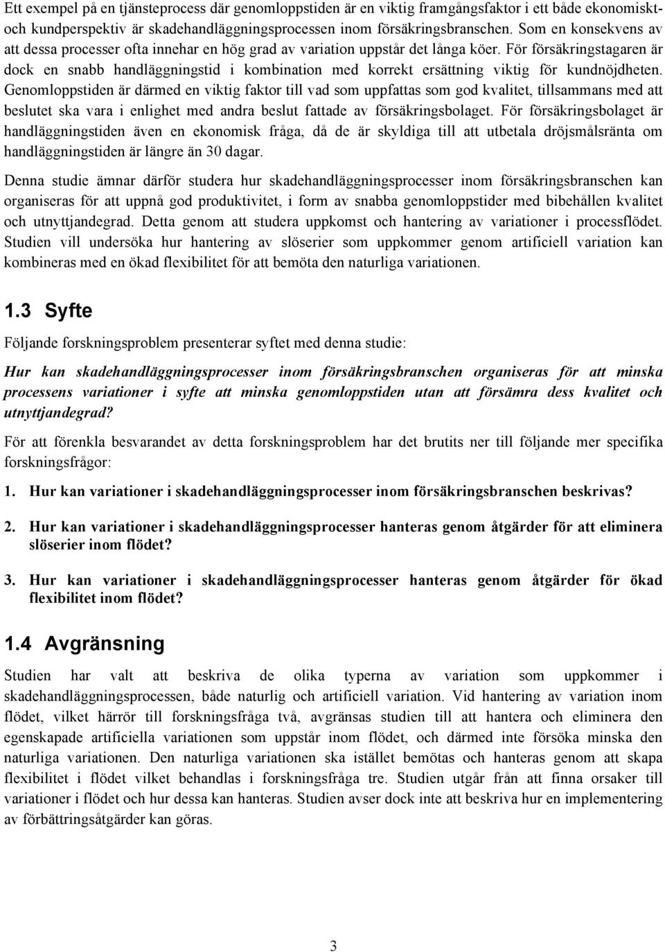 För försäkringstagaren är dock en snabb handläggningstid i kombination med korrekt ersättning viktig för kundnöjdheten.