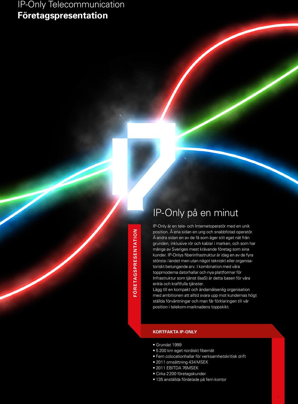 IP-Onlys fiberinfrastruktur är idag en av de fyra största i landet men utan något tekniskt eller organisatoriskt betungande arv.