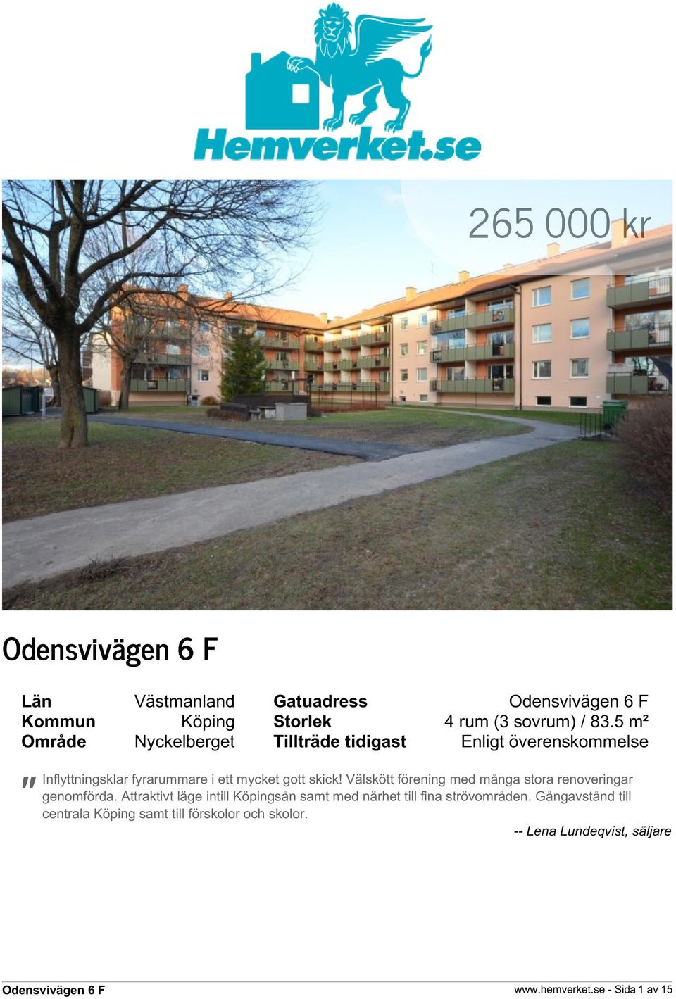 gott skick! Välskött förening med många stora renoveringar genomförda.