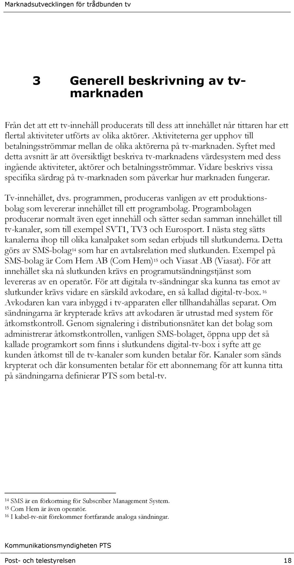 Syftet med detta avsnitt är att översiktligt beskriva tv-marknadens värdesystem med dess ingående aktiviteter, aktörer och betalningsströmmar.