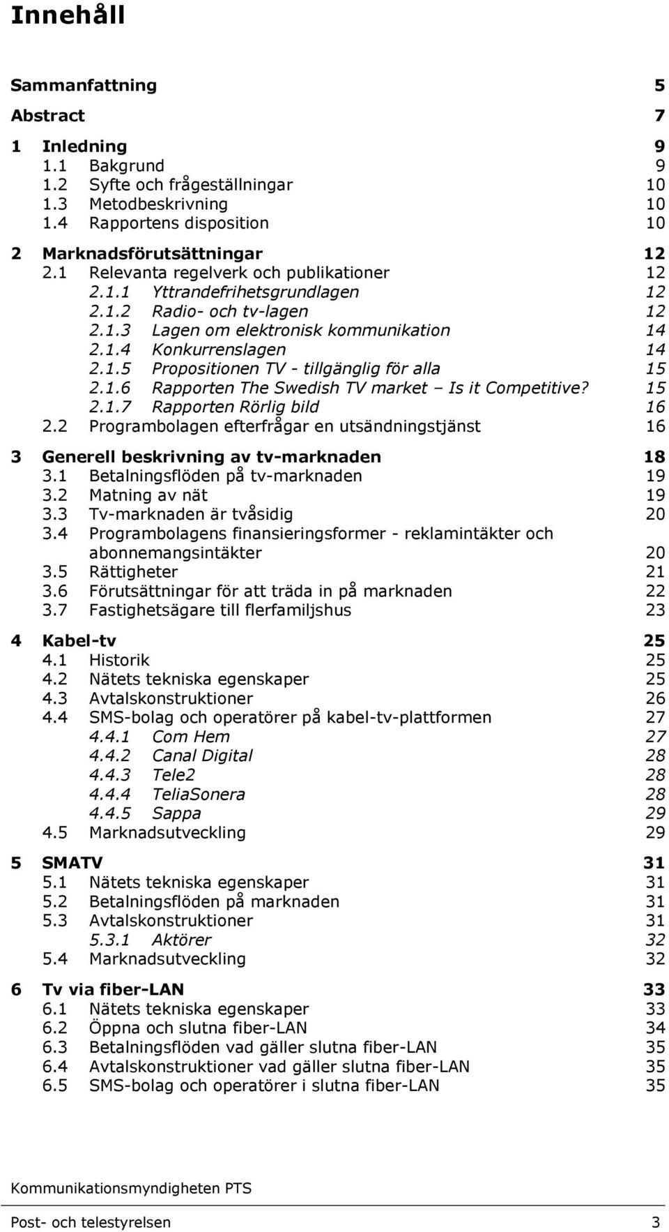 1.6 Rapporten The Swedish TV market Is it Competitive? 15 2.1.7 Rapporten Rörlig bild 16 2.2 Programbolagen efterfrågar en utsändningstjänst 16 3 Generell beskrivning av tv-marknaden 18 3.