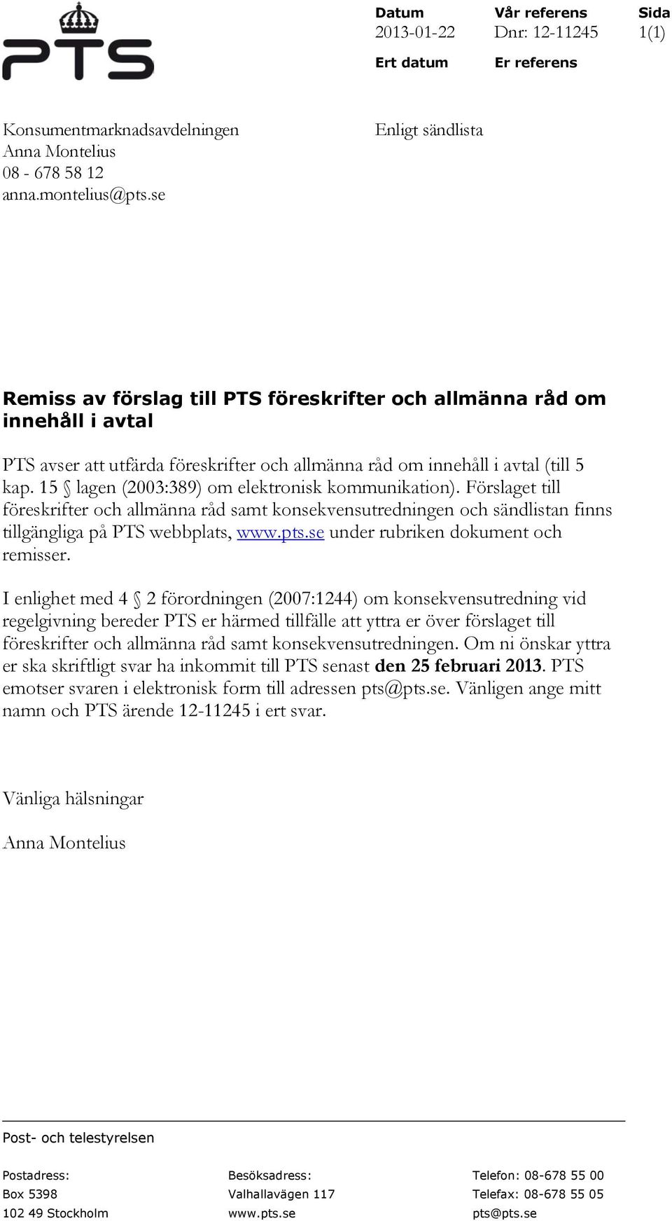 15 lagen (2003:389) om elektronisk kommunikation). Förslaget till föreskrifter och allmänna råd samt konsekvensutredningen och sändlistan finns tillgängliga på PTS webbplats, www.pts.