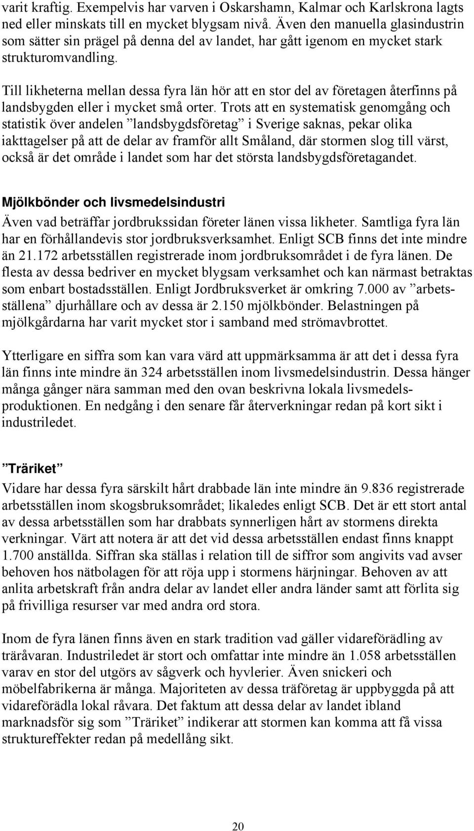 Till likheterna mellan dessa fyra län hör att en stor del av företagen återfinns på landsbygden eller i mycket små orter.