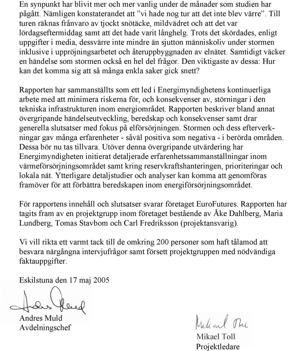 Trots det skördades, enligt uppgifter i media, dessvärre inte mindre än sjutton människoliv under stormen inklusive i uppröjningsarbetet och återuppbyggnaden av elnätet.