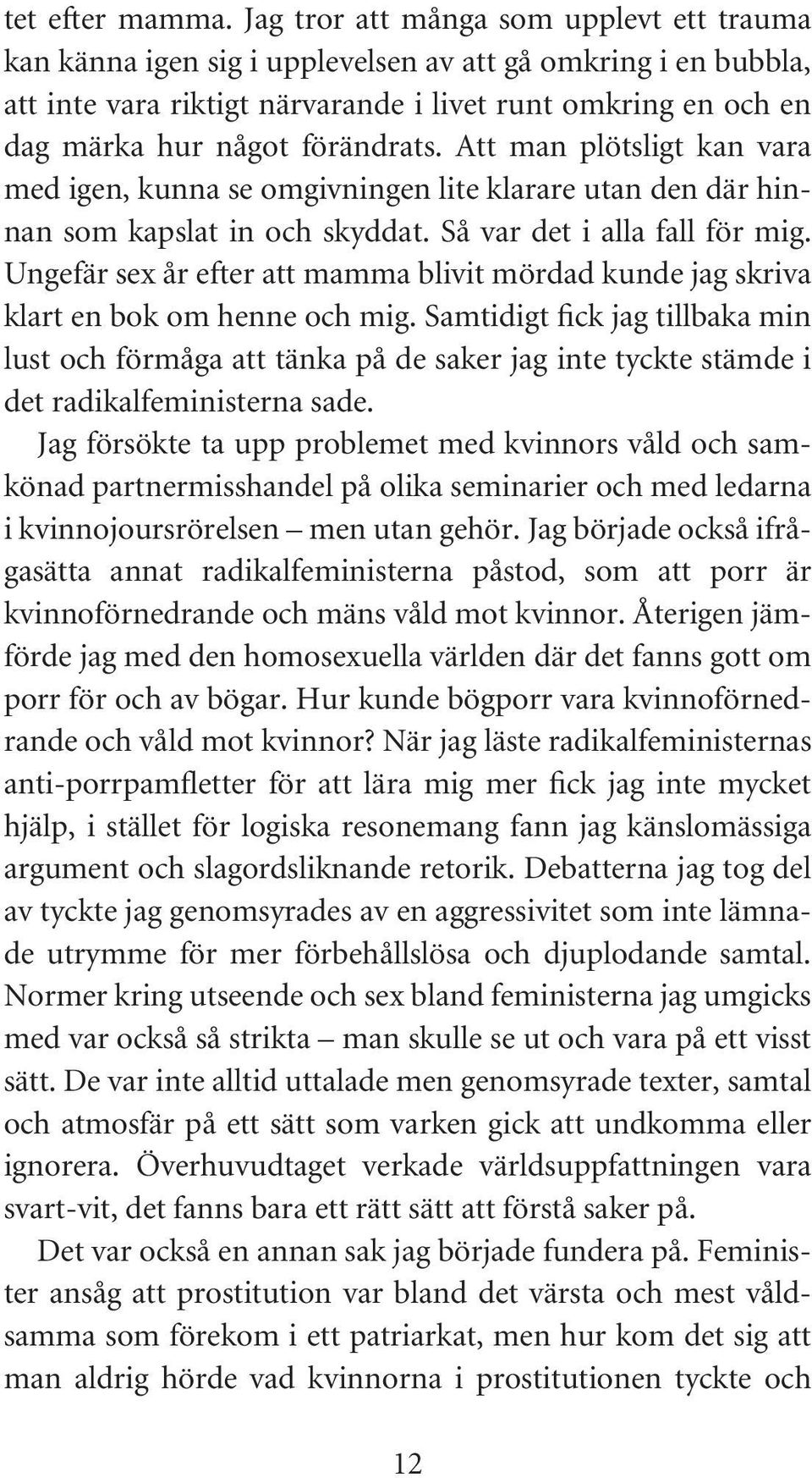 förändrats. Att man plötsligt kan vara med igen, kunna se omgivningen lite klarare utan den där hinnan som kapslat in och skyddat. Så var det i alla fall för mig.