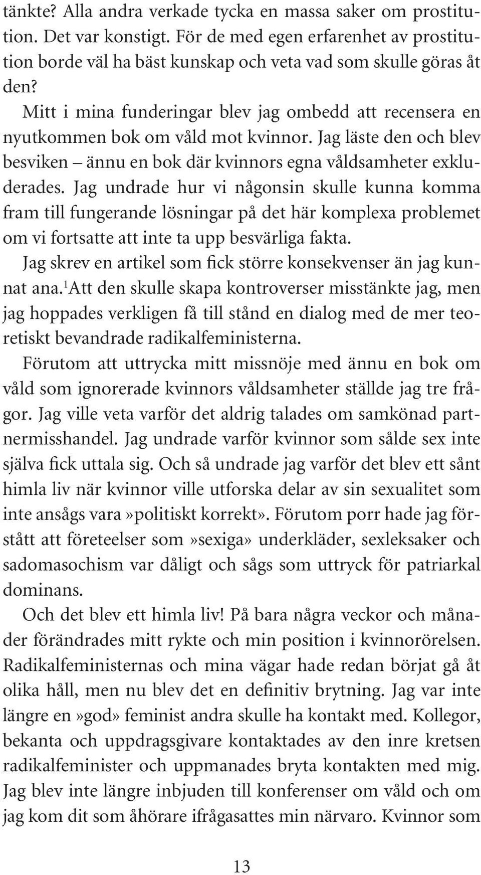 Jag undrade hur vi någonsin skulle kunna komma fram till fungerande lösningar på det här komplexa problemet om vi fortsatte att inte ta upp besvärliga fakta.