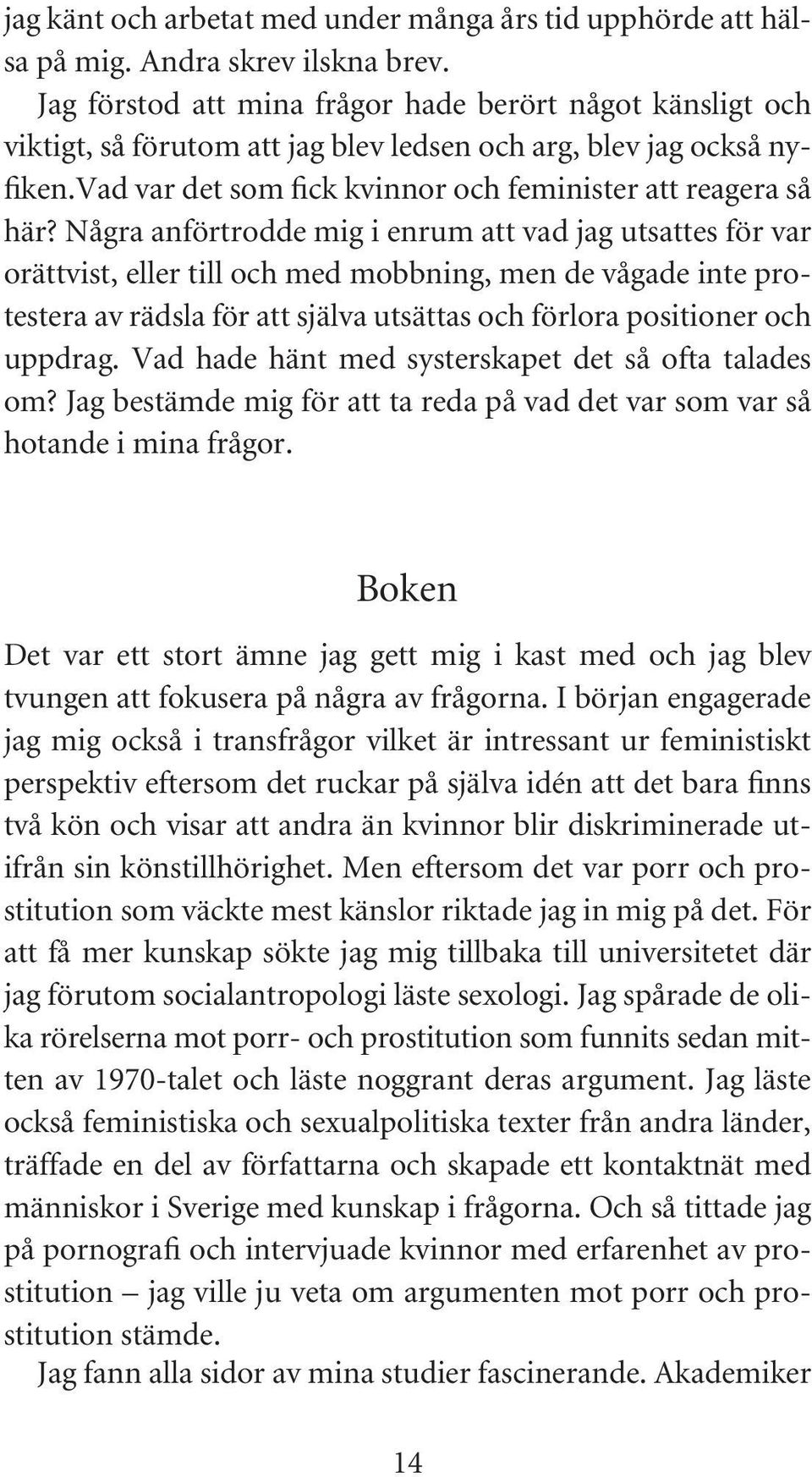 Några anförtrodde mig i enrum att vad jag utsattes för var orättvist, eller till och med mobbning, men de vågade inte protestera av rädsla för att själva utsättas och förlora positioner och uppdrag.