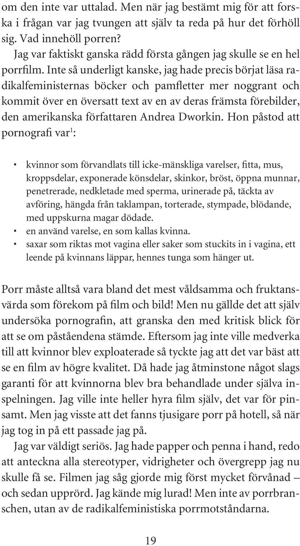 Inte så underligt kanske, jag hade precis börjat läsa radikalfeministernas böcker och pamfletter mer noggrant och kommit över en översatt text av en av deras främsta förebilder, den amerikanska