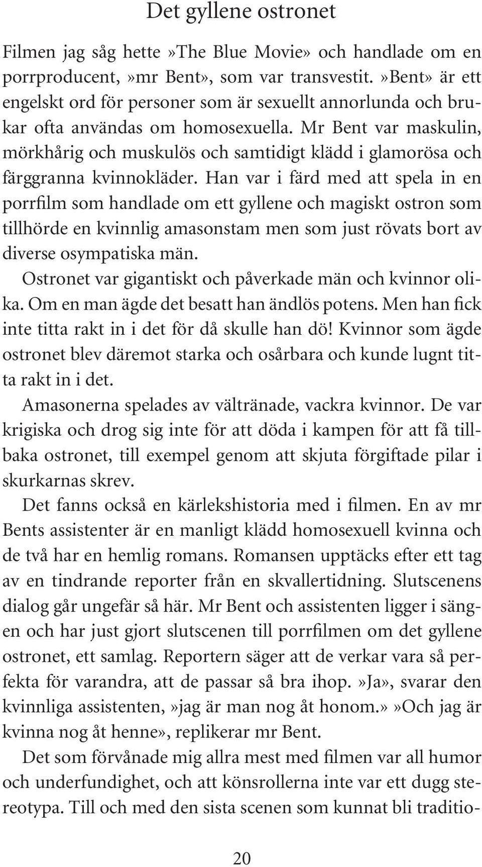 Mr Bent var maskulin, mörkhårig och muskulös och samtidigt klädd i glamorösa och färggranna kvinnokläder.