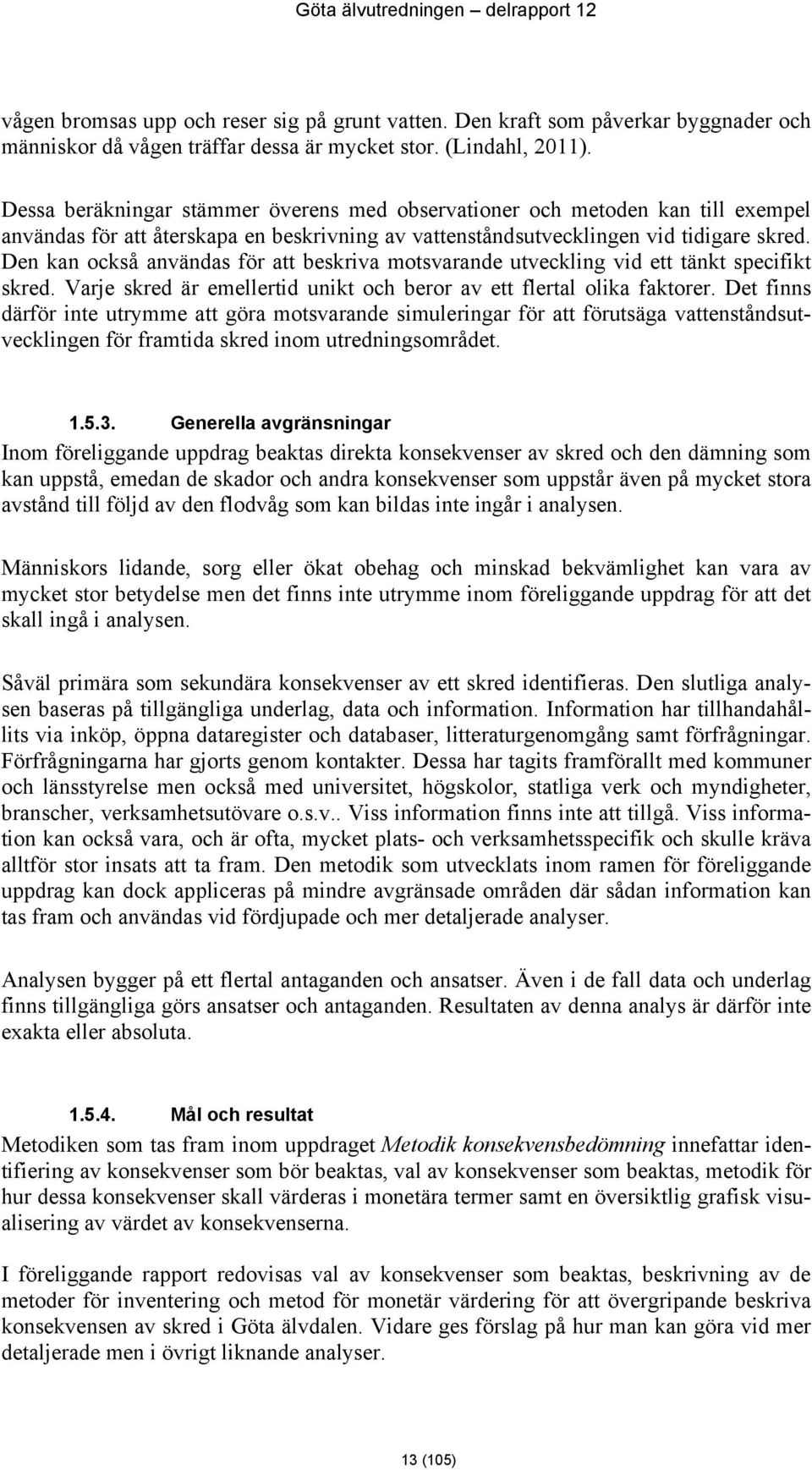 Den kan också användas för att beskriva motsvarande utveckling vid ett tänkt specifikt skred. Varje skred är emellertid unikt och beror av ett flertal olika faktorer.