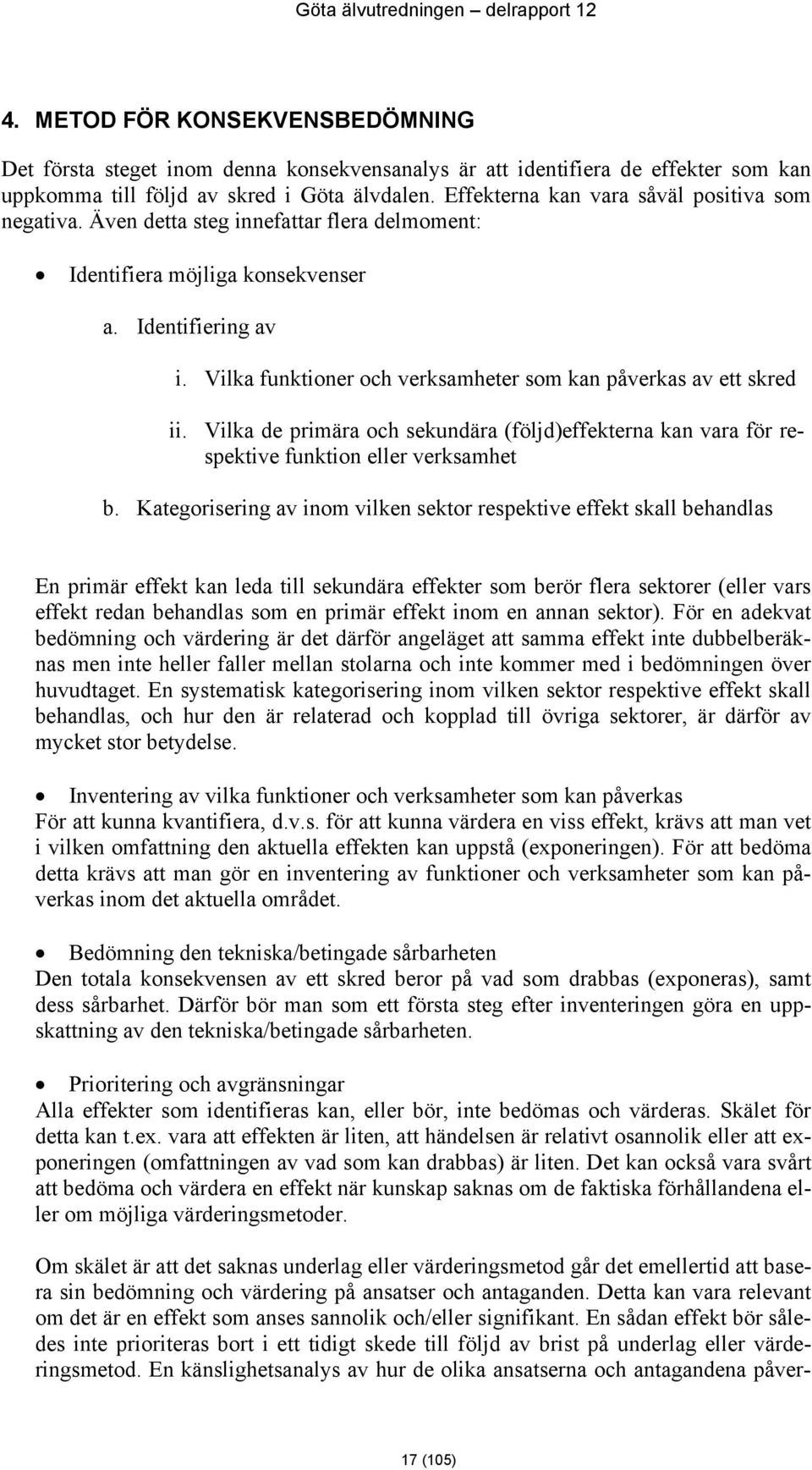 Vilka funktioner och verksamheter som kan påverkas av ett skred ii. Vilka de primära och sekundära (följd)effekterna kan vara för respektive funktion eller verksamhet b.