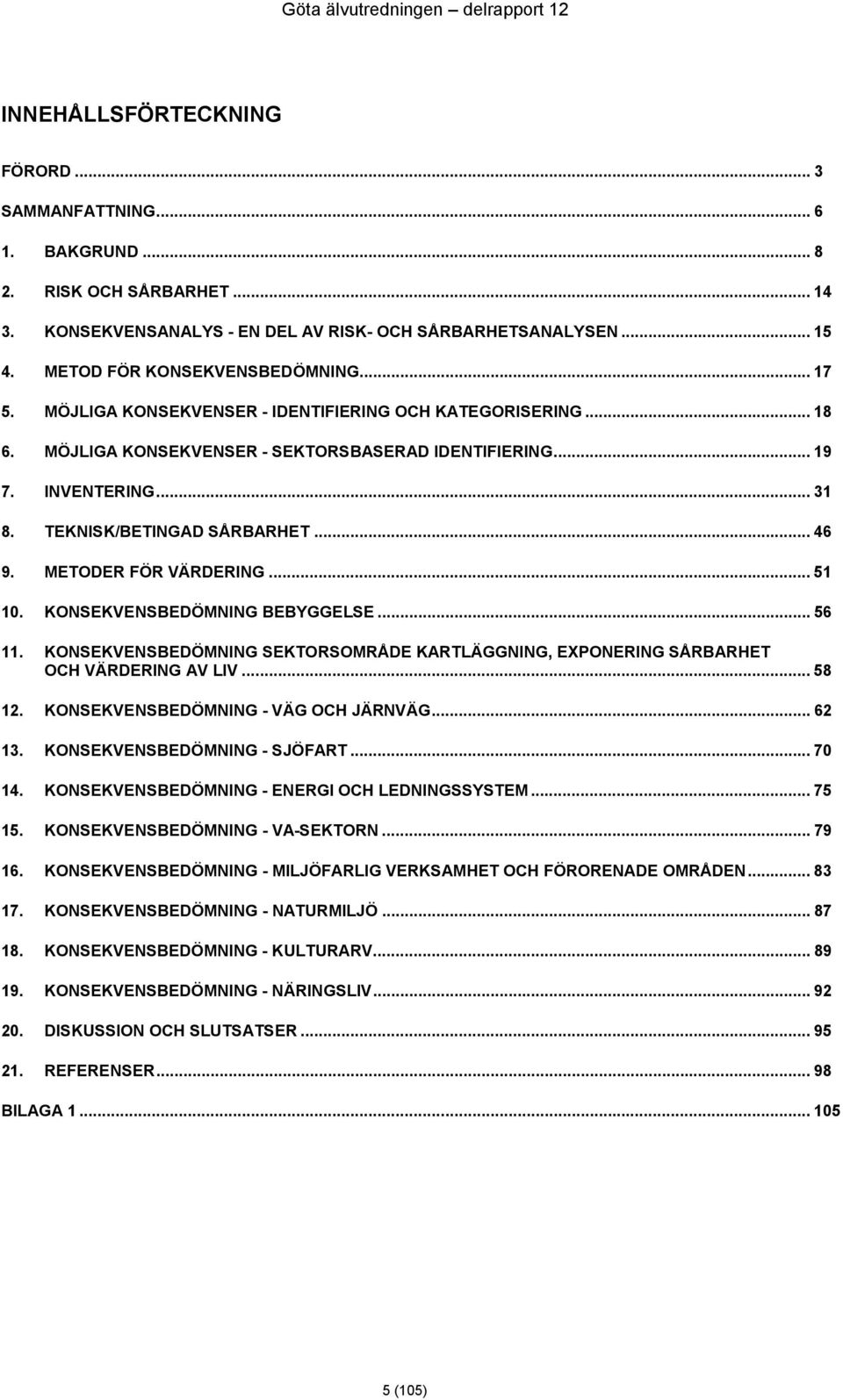 METODER FÖR VÄRDERING... 51 10. KONSEKVENSBEDÖMNING BEBYGGELSE... 56 11. KONSEKVENSBEDÖMNING SEKTORSOMRÅDE KARTLÄGGNING, EXPONERING SÅRBARHET OCH VÄRDERING AV LIV... 58 12.