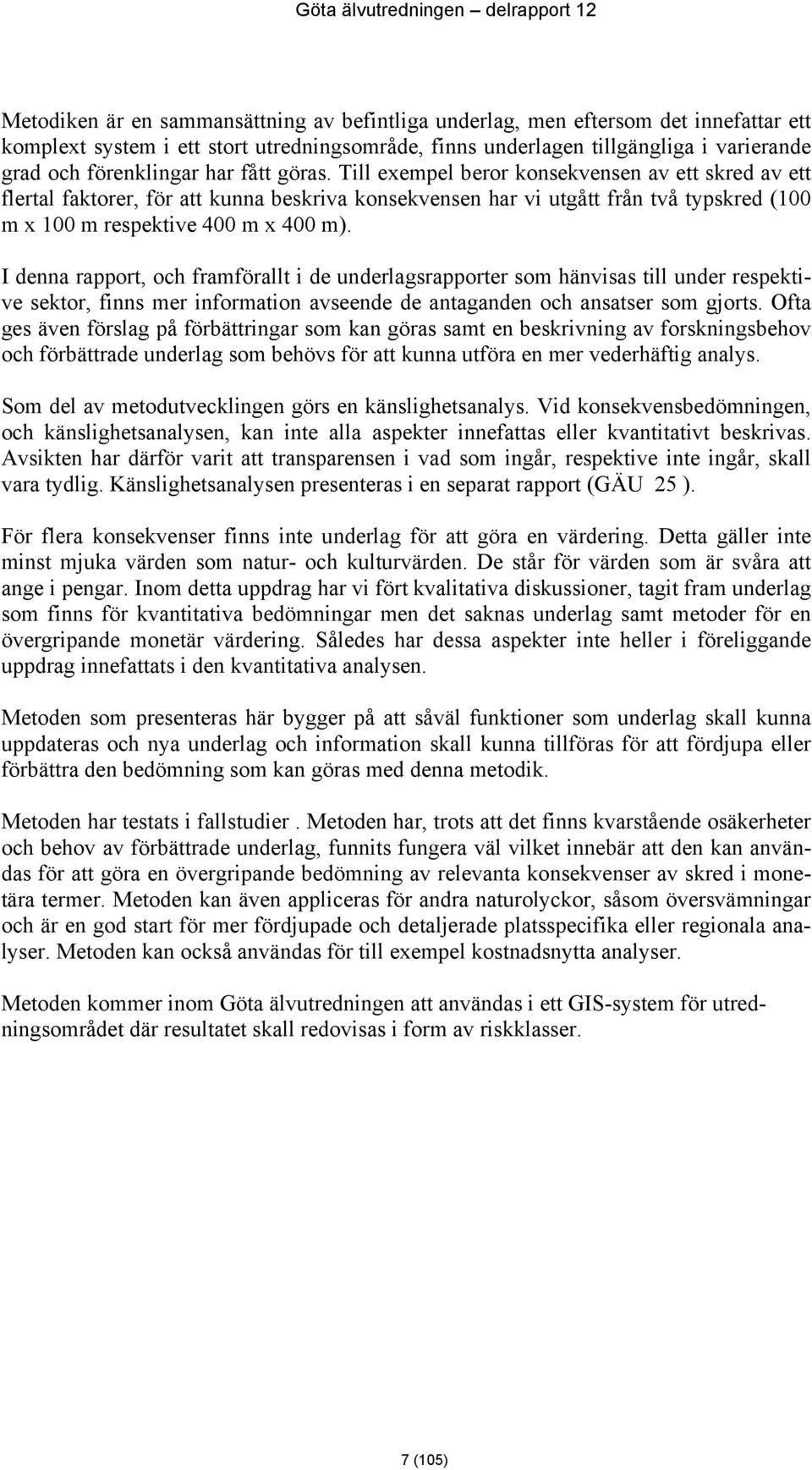 I denna rapport, och framförallt i de underlagsrapporter som hänvisas till under respektive sektor, finns mer information avseende de antaganden och ansatser som gjorts.