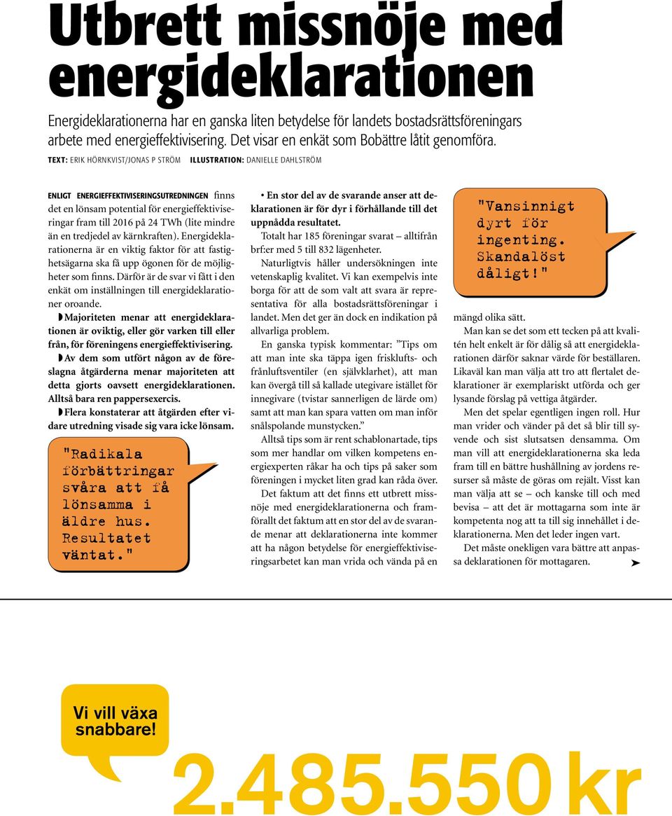 Text: Erik hörnkvist/jonas p ström illustration: danielle dahlström enligt energieffektiviseringsutredningen finns det en lönsam potential för energieffektiviseringar fram till 2016 på 24 TWh (lite