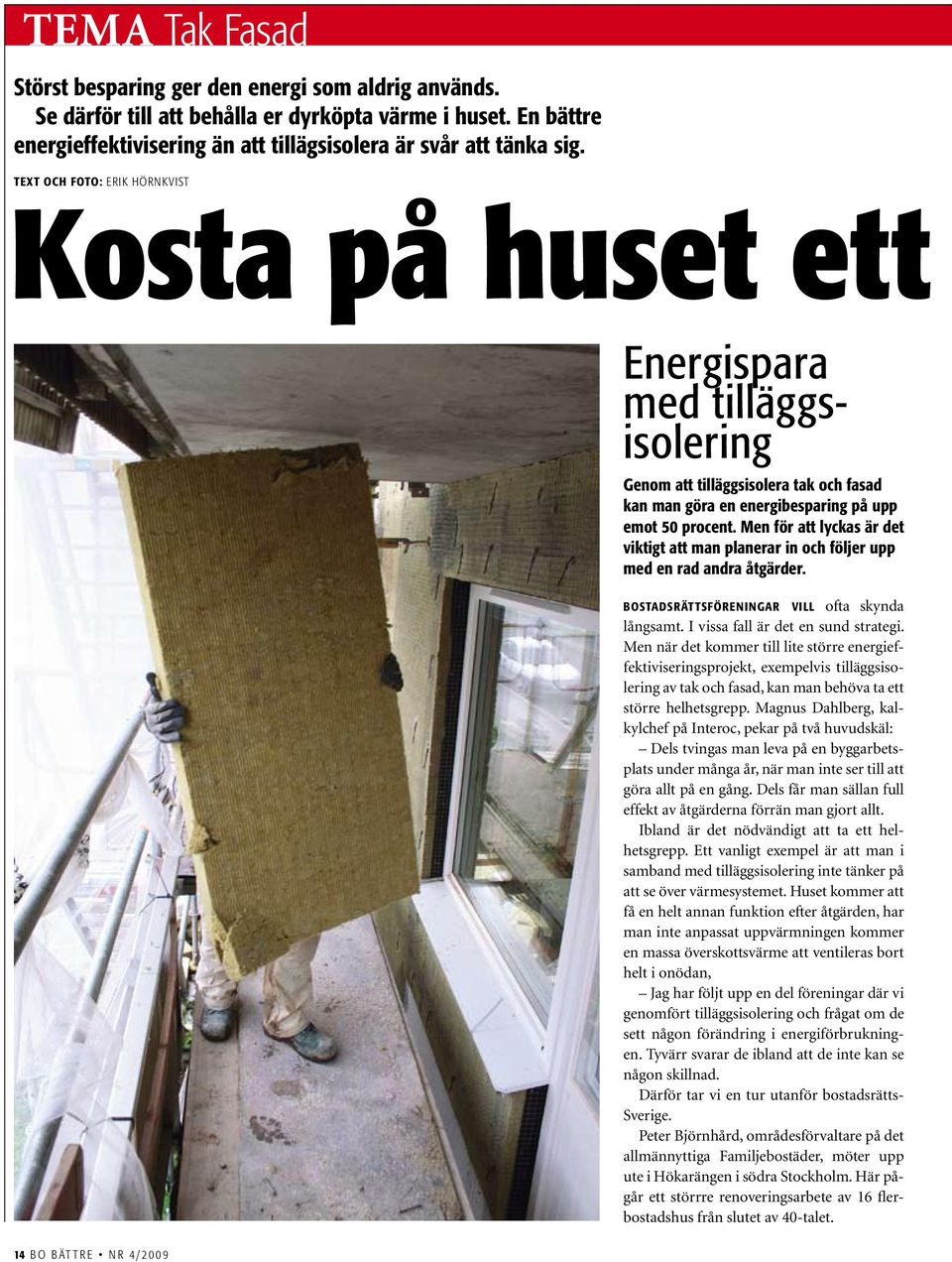 Men för att lyckas är det viktigt att man planerar in och följer upp med en rad andra åtgärder. bostadsrättsföreningar vill ofta skynda långsamt. I vissa fall är det en sund strategi.