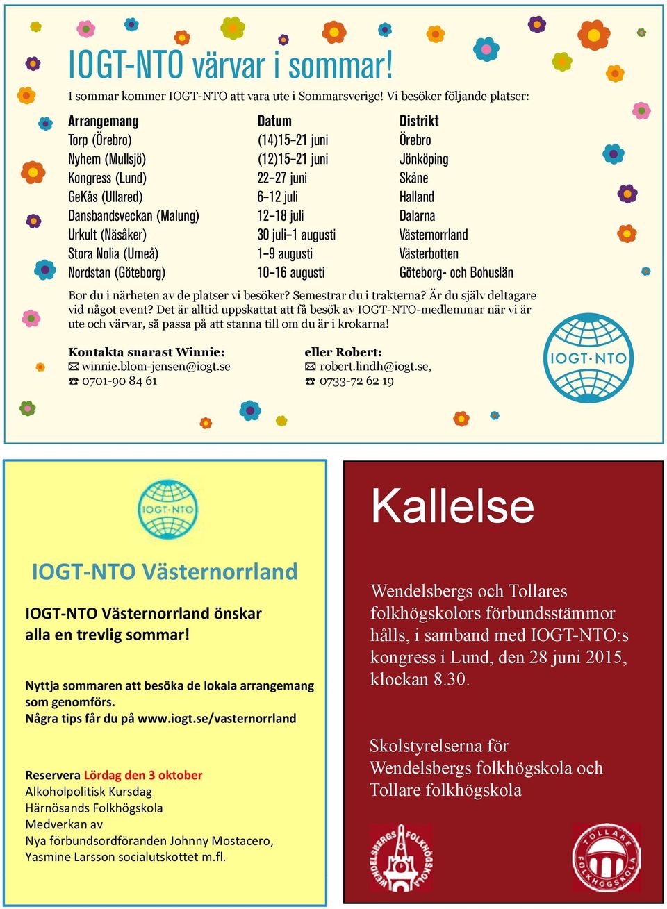 Dansbandsveckan (Malung) 12 18 juli Dalarna Urkult (Näsåker) 30 juli 1 augusti Västernorrland Stora Nolia (Umeå) 1 9 augusti Västerbotten Nordstan (Göteborg) 10 16 augusti Göteborg- och Bohuslän