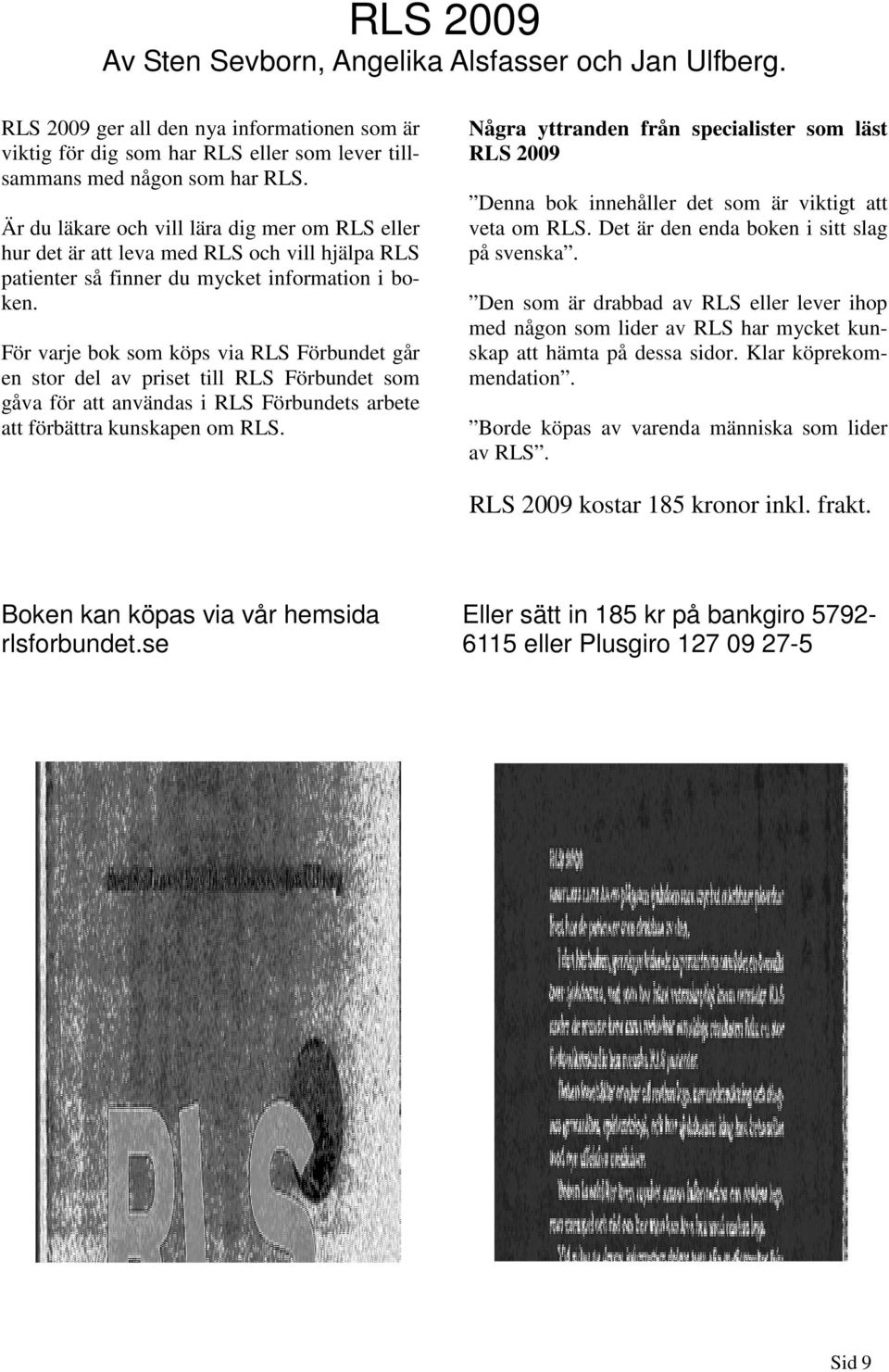 För varje bok som köps via RLS Förbundet går en stor del av priset till RLS Förbundet som gåva för att användas i RLS Förbundets arbete att förbättra kunskapen om RLS.