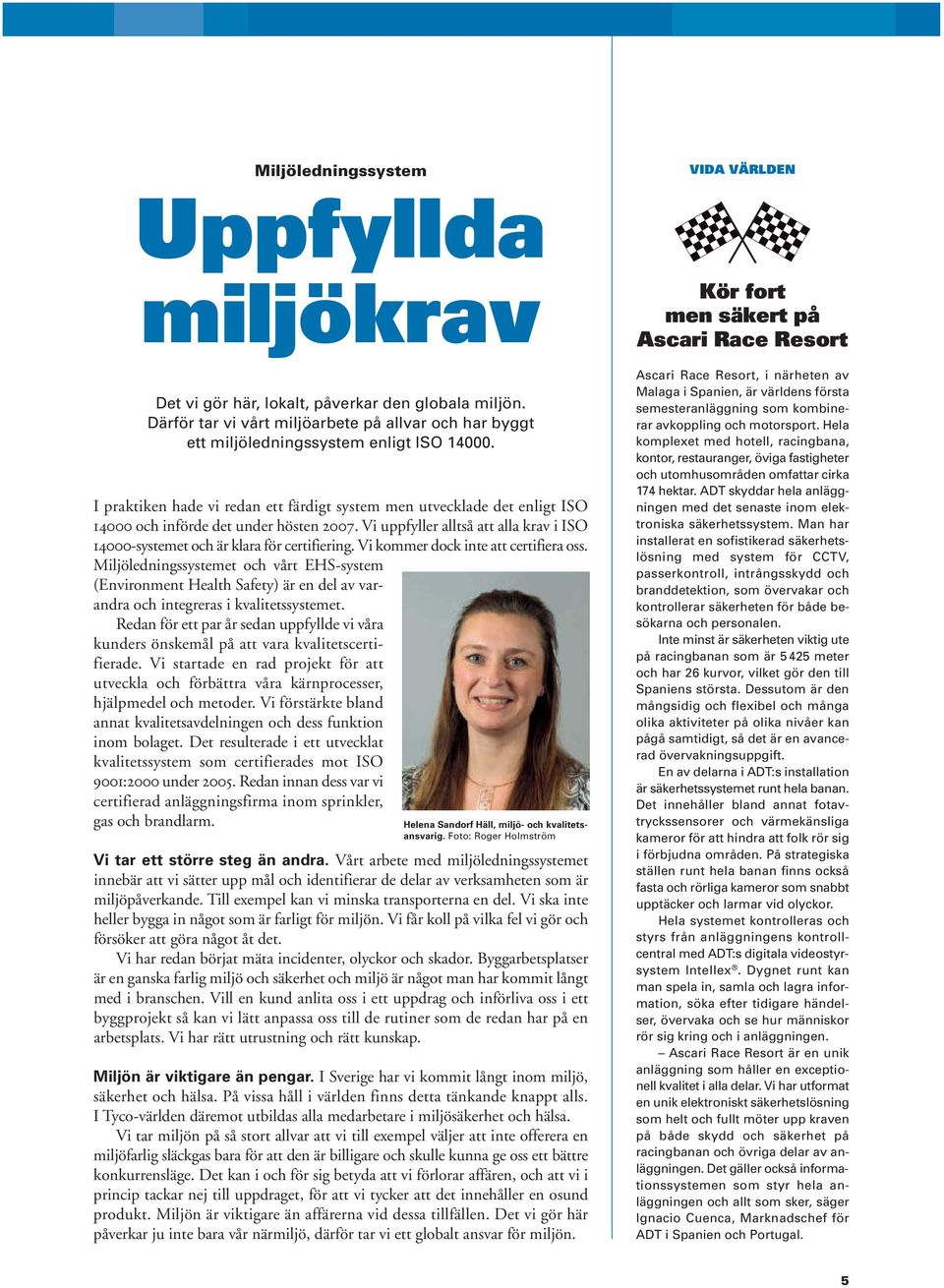 Vi uppfyller alltså att alla krav i ISO 14000-systemet och är klara för certifiering. Vi kommer dock inte att certifiera oss.