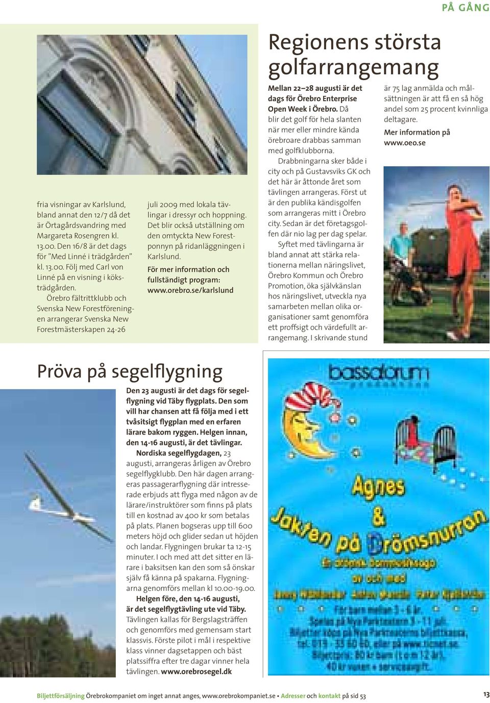 Det blir också utställning om den omtyckta New Forestponnyn på ridanläggningen i Karlslund. För mer information och fullständigt program: www.orebro.