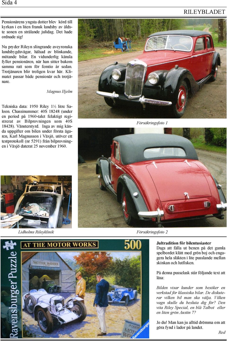 Trotjänaren blir troligen kvar här. Klimatet passar både pensionär och trotjänare. Magnus Hjelm Tekniska data: 1950 Riley 1½ litre Saloon.