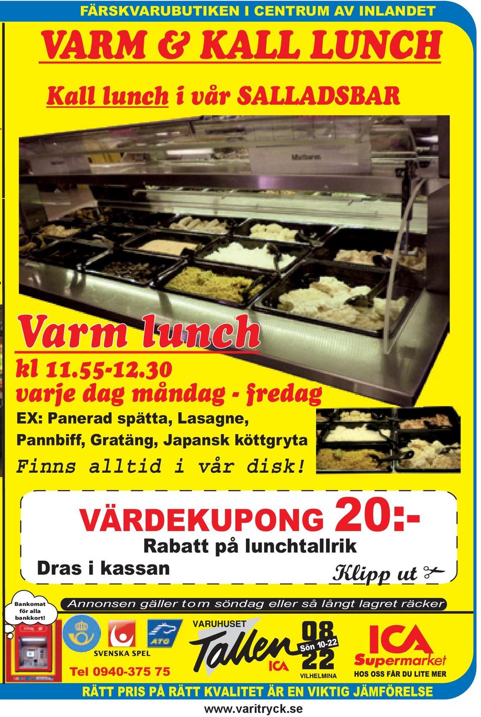 30 varje dag måndag - fredagg EX: Panerad spätta, Lasagne, Pannbiff, Gratäng, Japansk köttgryta