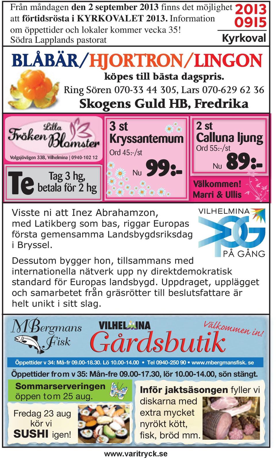 Ring Sören 070-33 44 305, Lars 070-629 62 36 Skogens Guld HB, Fredrika Volgsjövägen 33B, Vilhelmina 0940-102 12 Te Tag 3 hg, betala för 2 hg 3 st Kryssantemum Ord 45:-/st Nu 99:- Visste ni att Inez