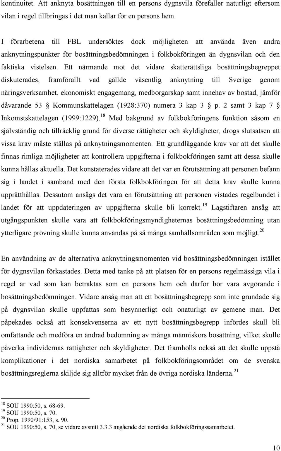 Ett närmande mot det vidare skatterättsliga bosättningsbegreppet diskuterades, framförallt vad gällde väsentlig anknytning till Sverige genom näringsverksamhet, ekonomiskt engagemang, medborgarskap