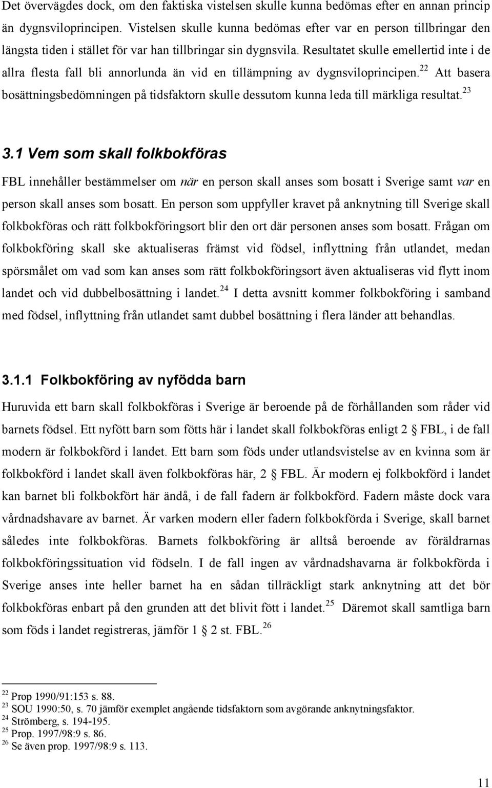 Resultatet skulle emellertid inte i de allra flesta fall bli annorlunda än vid en tillämpning av dygnsviloprincipen.