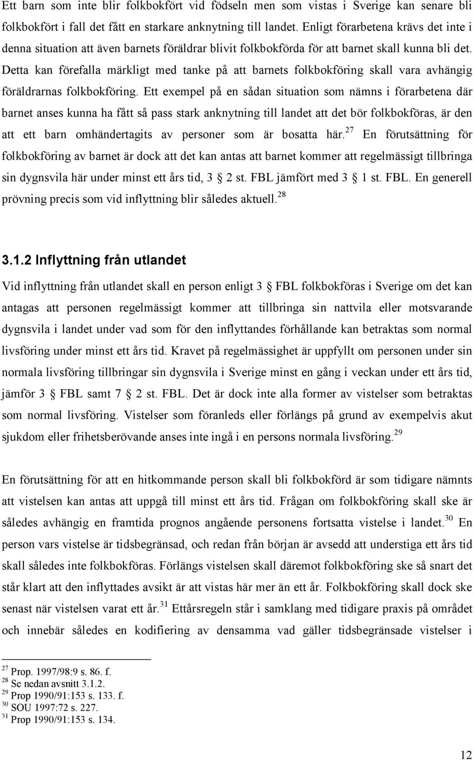 Detta kan förefalla märkligt med tanke på att barnets folkbokföring skall vara avhängig föräldrarnas folkbokföring.