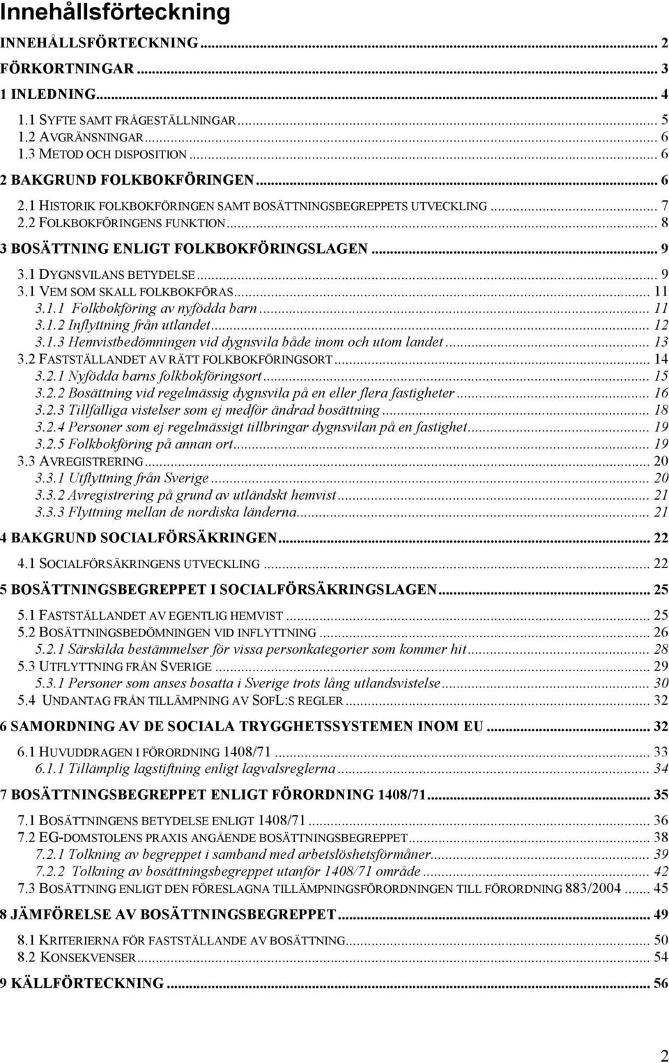 .. 11 3.1.1 Folkbokföring av nyfödda barn... 11 3.1.2 Inflyttning från utlandet... 12 3.1.3 Hemvistbedömningen vid dygnsvila både inom och utom landet... 13 3.